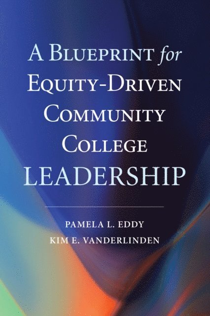 Pamela L. Eddy, Kim E. VanDerLinden - Blueprint for Equity-Driven Community College Leadership, E-bok