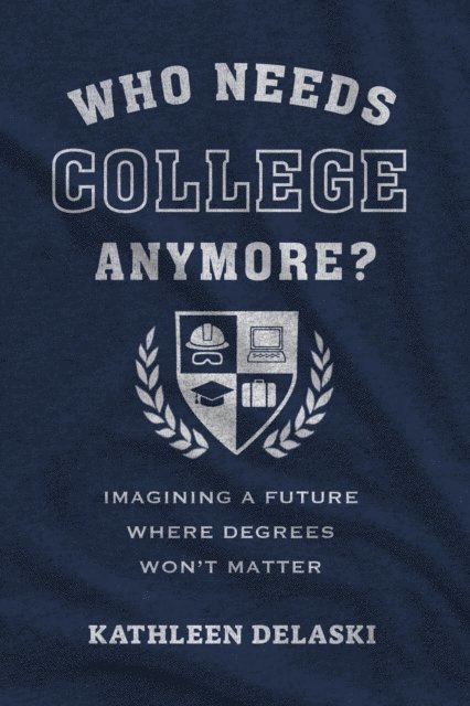 Kathleen deLaski - Who Needs College Anymore?, E-bok
