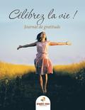 Celebrez la vie ! Journal de gratitude (French Edition)
