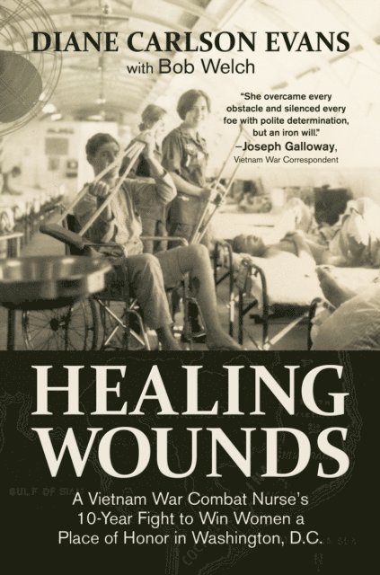 Bob Welch, Diane Carlson Evans - Healing Wounds: A Vietnam War Combat Nurse's 10-Year Fight to Win Women a Place of Honor in Washington, D.C., E-bok