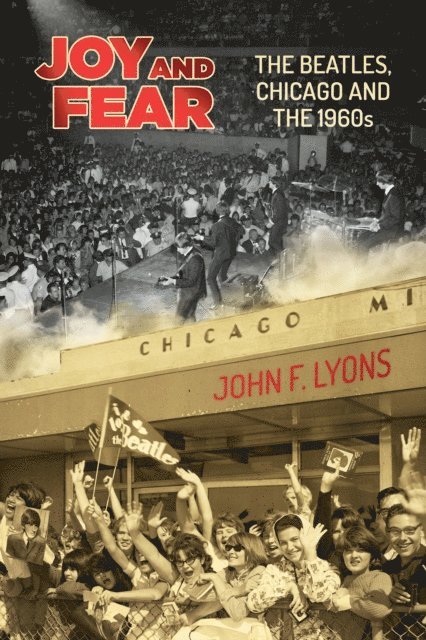 John F. Lyons - Joy and Fear: The Beatles, Chicago and the 1960s, E-bok