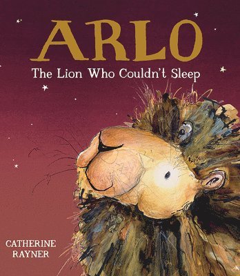 Catherine Rayner - Arlo the Lion Who Couldn't Sleep, Inbunden