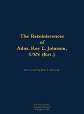 Reminiscences of Adm. Roy L. Johnson, USN (Ret.)