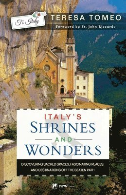 Teresa Tomeo - Italy's Shrines and Wonders: Discovering Sacred Spaces, Fascinating Places, and Destinations Off the Beaten Path, Häftad