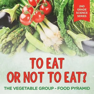 To Eat Or Not To Eat? The Vegetable Group - Food Pyramid