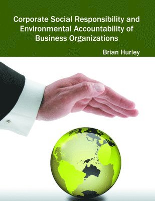 Brian Hurley - Corporate Social Responsibility and Environmental Accountability of Business Organizations, Inbunden