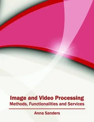Anna Sanders - Image and Video Processing: Methods, Functionalities and Services, Inbunden. Tillgänglighet: Lägg i varukorg