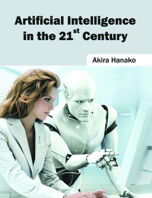 Akira Hanako - Artificial Intelligence in the 21st Century, Inbunden. Tillgänglighet: Lägg i varukorg