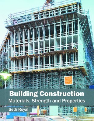 Seth Royal - Building Construction: Materials, Strength and Properties, Inbunden