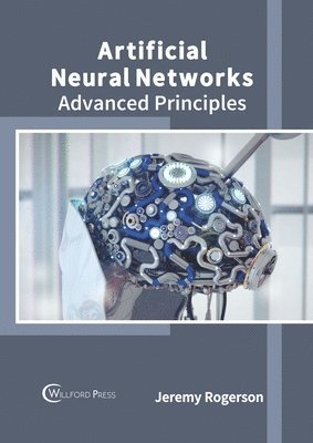 Jeremy Rogerson - Artificial Neural Networks: Advanced Principles, Inbunden