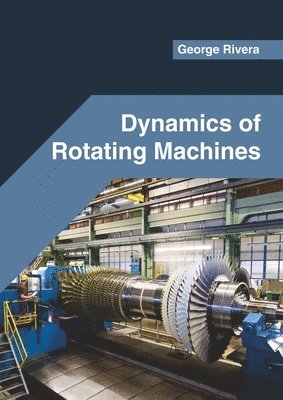 George Rivera - Dynamics of Rotating Machines, Inbunden