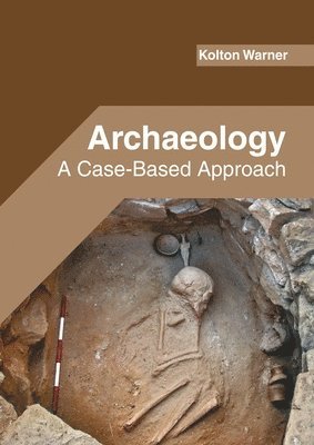 Kolton Warner - Archaeology: A Case-Based Approach, Inbunden. Tillgänglighet: Lägg i varukorg