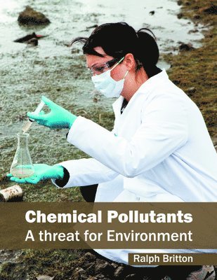 Ralph Britton - Chemical Pollutants: A Threat for Environment, Inbunden