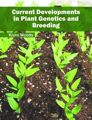 Kiara Woods - Current Developments in Plant Genetics and Breeding, Inbunden