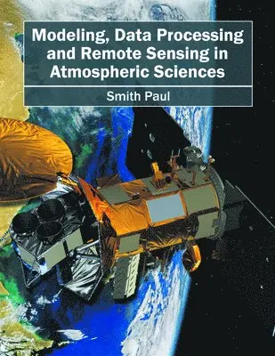 Smith Paul - Modeling, Data Processing and Remote Sensing in Atmospheric Sciences, Inbunden. Tillgänglighet: Lägg i varukorg