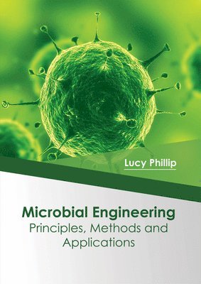 Lucy Phillip - Microbial Engineering: Principles, Methods and Applications, Inbunden
