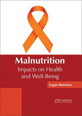 Logan Bowman - Malnutrition: Impacts on Health and Well-Being, Inbunden