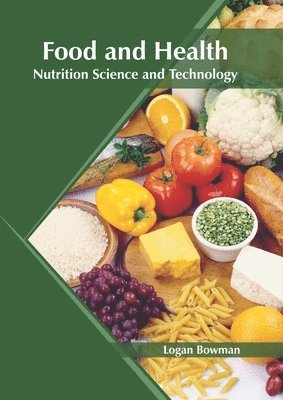 Logan Bowman - Food and Health: Nutrition Science and Technology, Inbunden
