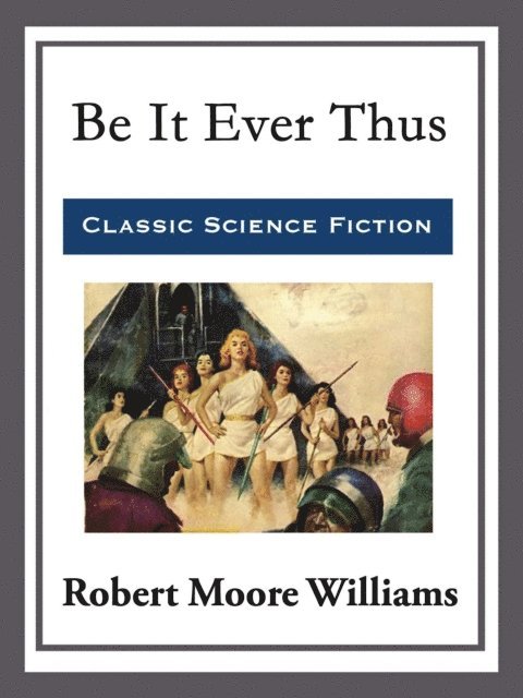 Robert Moore Williams - Be It Ever Thus, E-bok
