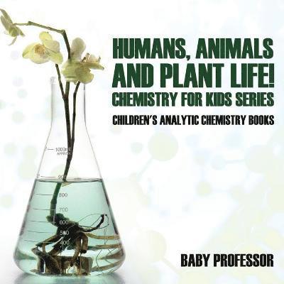 Baby Professor - Humans, Animals and Plant Life! Chemistry for Kids Series - Children's Analytic Chemistry Books, Häftad