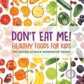 Don't Eat Me! (Healthy Foods for Kids) : 3rd Grade Science Workbook Series