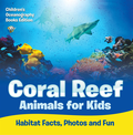Coral Reef Animals for Kids: Habitat Facts, Photos and Fun ; Children's Oceanography Books Edition
