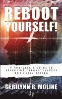 Gerilynn R. Moline - Reboot Yourself: A Non-Geek's Guide to Reversing Chronic Illness and Early Aging, Häftad