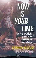Now Is YOUR Time: A No Bullsh!t Guide for Dreamers and Doers