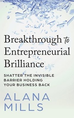 Alana Mills - Breakthrough to Entrepreneurial Brilliance, Häftad. Tillgänglighet: Lägg i varukorg