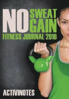 Activinotes - No Sweat No Gain Fitness Journal 2016, Häftad. Tillgänglighet: Lägg i varukorg
