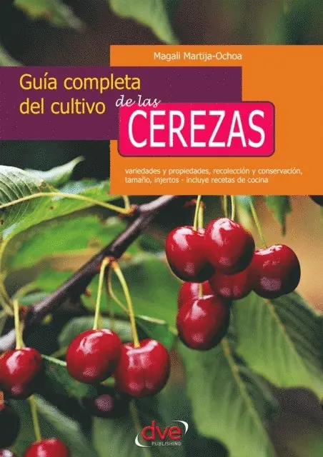 Magali Martija-Ochoa - Guía completa del cultivo de las cerezas. Variedades y propiedades, recolección y conservación, tamaño, injertos - incluye recetas de cocina, E-bok. Tillgänglighet: Lägg i varukorg
