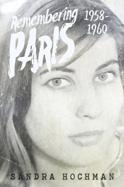 Sandra Hochman - Remembering Paris 1958-1960, E-bok