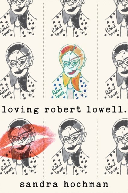 Sandra Hochman - Loving Robert Lowell, E-bok
