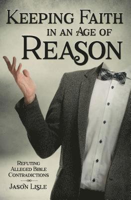 Jason Lisle - Keeping Faith in an Age of Reason: Refuting Alleged Bible Contradictions, Häftad