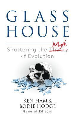 Bodie Hodge - Glass House: Shattering the Myth of Evolution, Häftad
