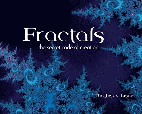 Jason Lisle - Fractals: The Secret Code of Creation, Inbunden