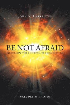 John S Carpenter - Be Not Afraid to Follow the Footprints from Heaven, Häftad