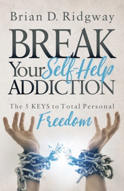 Brian D. Ridgway - Break Your Self-Help Addiction, E-bok