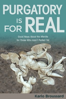 Karlo Broussard - Purgatory Is for Real: Good News about the Afterlife for Those Who Aren't Perfect Yet, Häftad