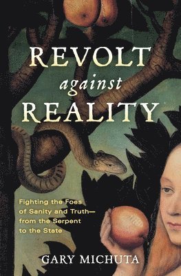 Gary Michuta - Revolt Against Reality: Fighting the Foes of Sanity and Truth-from the Serpent to the State, Häftad
