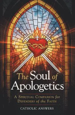 Catholic Answers - The Soul of Apologetics: A Spiritual Companion for Defenders of the Faith, Häftad. Tillgänglighet: Lägg i varukorg