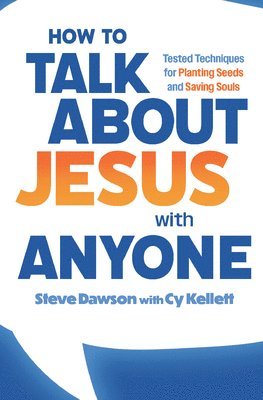 Steve Dawson, Cy Kellett - How to Talk about Jesus with Anyone: Tested Techniques for Planting Seeds and Saving Souls, Häftad