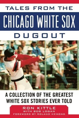 Ron Kittle, Bob Logan - Tales from the Chicago White Sox Dugout, Inbunden