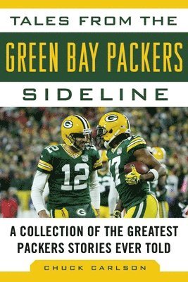 Chuck Carlson - Tales from the Green Bay Packers Sideline: A Collection of the Greatest Packers Stories Ever Told, Inbunden