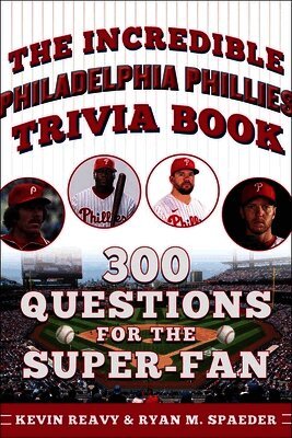 Kevin Reavy, Ryan Spaeder - The Incredible Philadelphia Phillies Trivia Book: 300 Questions for the Super-Fan, Häftad