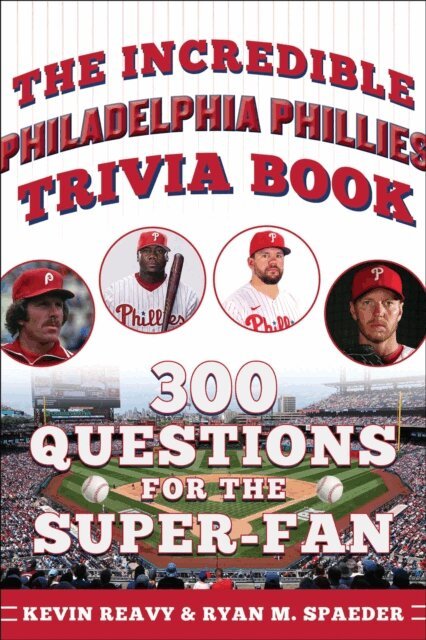 Ryan Spaeder, Kevin Reavy - Incredible Philadelphia Phillies Trivia Book, E-bok