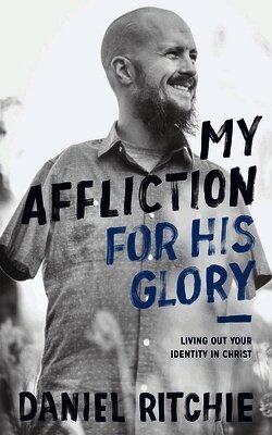 Daniel Ritchie - My Affliction for His Glory, Häftad