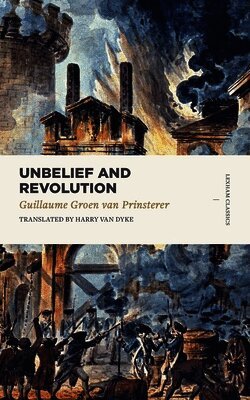 Groen Van Prinsterer - Unbelief and Revolution, Häftad