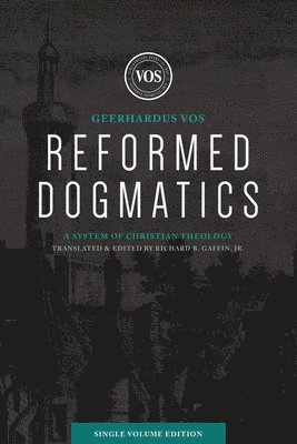 Geerhardus J. Vos, Richard B. Gaffin, Richard B Gaffin - Reformed Dogmatics (Single Volume Edition), Inbunden