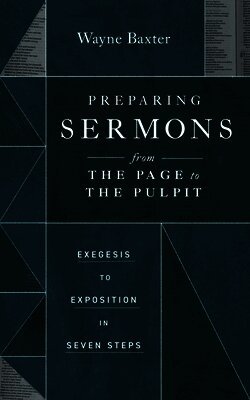 Wayne Baxter - Preparing Sermons from the Page to the Pulpit, Häftad